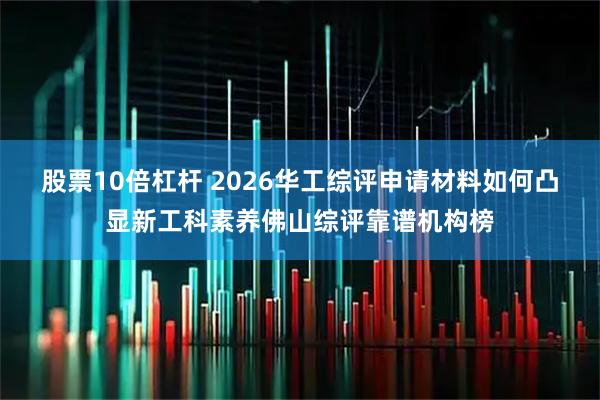股票10倍杠杆 2026华工综评申请材料如何凸显新工科素养佛山综评靠谱机构榜